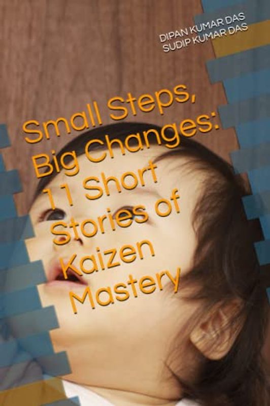 Small Steps, Big Changes: 11 Short Stories of Kaizen Mastery