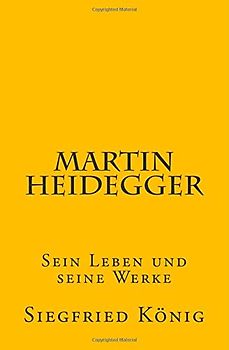Martin Heidegger: Sein Leben und seine Werke - König, Siegfried