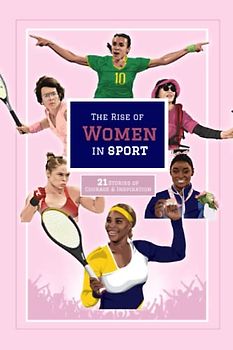 The Rise of Women in Sport: 21 Stories of Courage and Inspiration