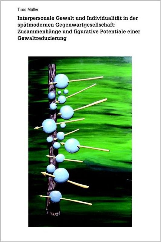Interpersonale Gewalt und Individualität in der spätmodernen Gegenwartgesellschaft: Zusammenhänge und figurative Potentiale einer Gewaltreduzierung