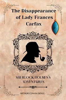 The Disappearance of Lady Frances Carfax By Arthur Conan Doyle