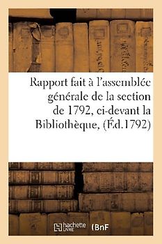 Rapport Fait À l'Assemblée Générale de la Section de 1792, CI-Devant La Bibliothèque,