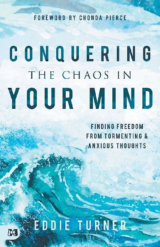 Conquering the Chaos in Your Mind: Finding Freedom from Tormenting and Anxious Thoughts