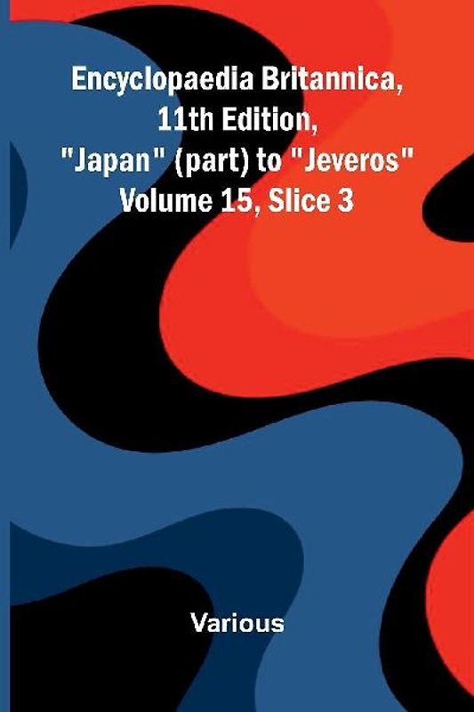 Encyclopaedia Britannica, 11th Edition, "Japan" (part) to "Jeveros" Volume 15, Slice 3