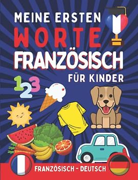 Meine ersten worte auf Französisch: Französisch lernen für Kinder von 0 bis 10 Jahren mit einer Reihe von Illustrationen, die das Vokabellernen erleichtern