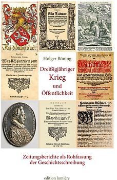 Dreißigjähriger Krieg und Öffentlichkeit. Zeitungsberichte als Rohfassung der Geschichtsschreibung.