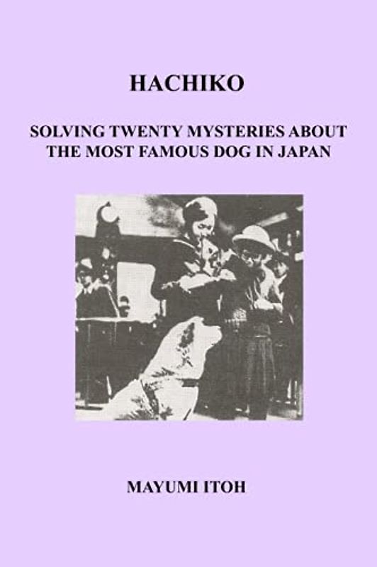 HACHIKO: SOLVING TWENTY MYSTERIES ABOUT THE MOST FAMOUS DOG IN JAPAN