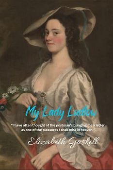 My Lady Ludlow: “I have often thought of the postman’s bringing me a letter as one of the pleasures I shall miss in heaven.”
