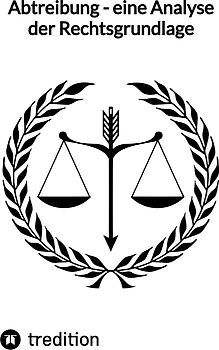 Abtreibung - eine Analyse der Rechtsgrundlage