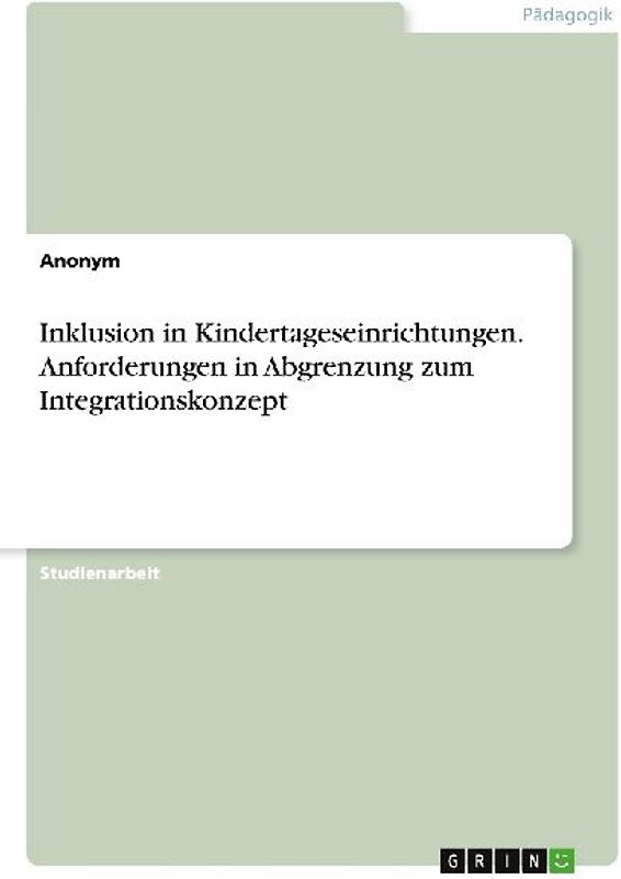 Inklusion in Kindertageseinrichtungen. Anforderungen in Abgrenzung zum Integrationskonzept