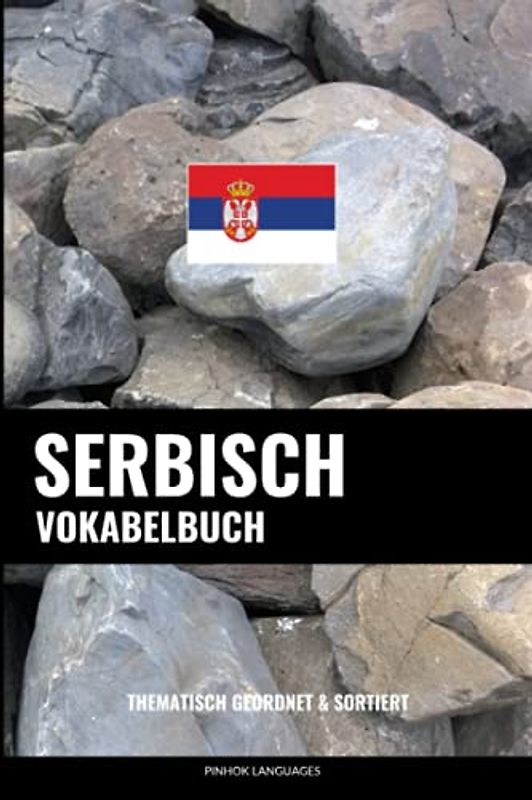 Serbisch Vokabelbuch: Thematisch Gruppiert & Sortiert
