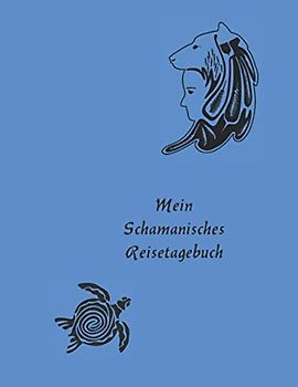 Mein schamanisches Reisetagebuch: spirituelles Ausfüll - und Erinnerungsjournal