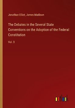 The Debates in the Several State Conventions on the Adoption of the Federal Constitution