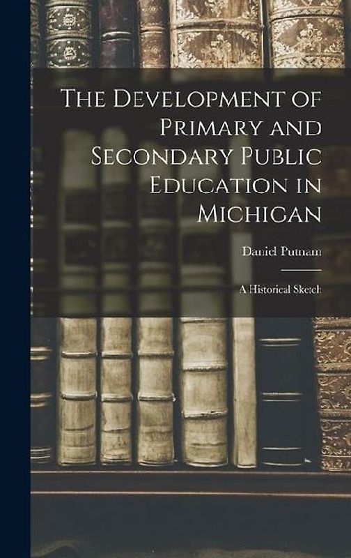 The Development of Primary and Secondary Public Education in Michigan: A Historical Sketch