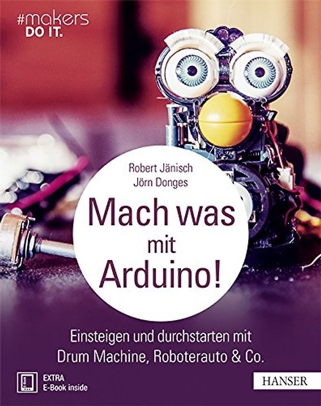 Mach was mit Arduino!: Einsteigen und durchstarten mit Drum Machine, Roboterauto & Co. - Robert Jänisch & Jörn Donges [Taschenbuch]