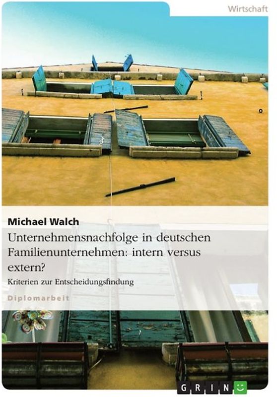 Unternehmensnachfolge in deutschen Familienunternehmen: intern versus extern?. Kriterien zur Entscheidungsfindung