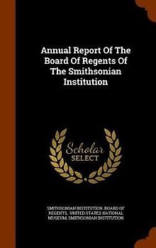 Annual Report Of The Board Of Regents Of The Smithsonian Institution