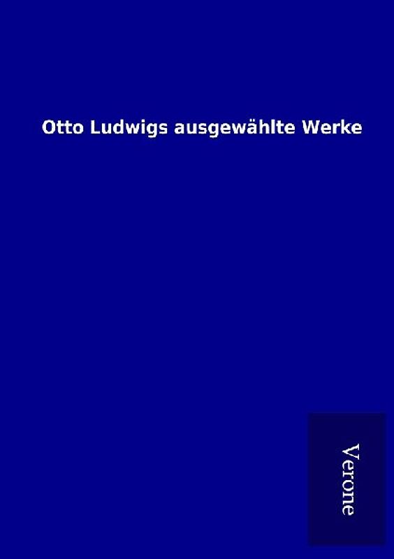 Otto Ludwigs ausgewählte Werke