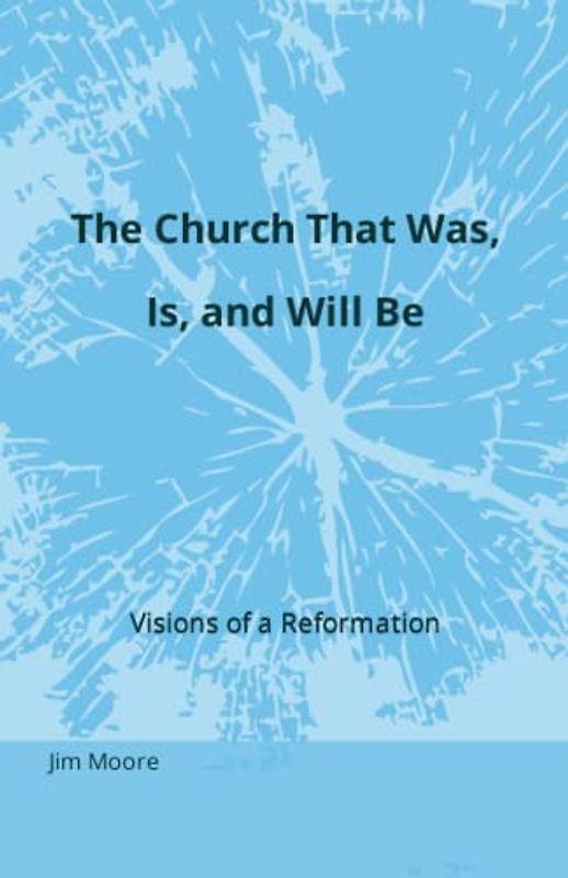 The Church That Was, Is, and Will Be: Visions of a Reformation