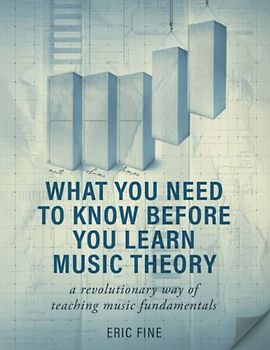 What You Need to Know Before you Learn Music Theory: A practical book that is taught via the piano and is applicable to all instruments