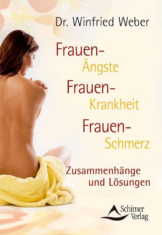 Frauen-Ängste Frauen-Krankheit Frauen-Schmerz. Zusammenhänge und Lösungen