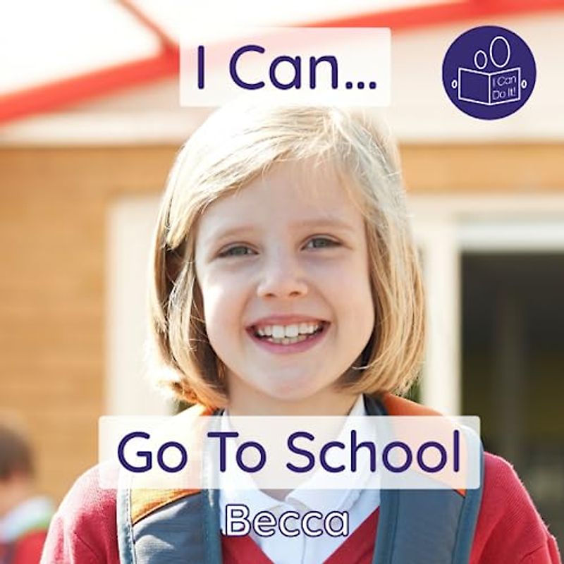 I Can Go To School: A gentle introduction to going to school: A reassuring introduction to starting school (Becca’s ‘I Can Do It!’ Books, Band 8)