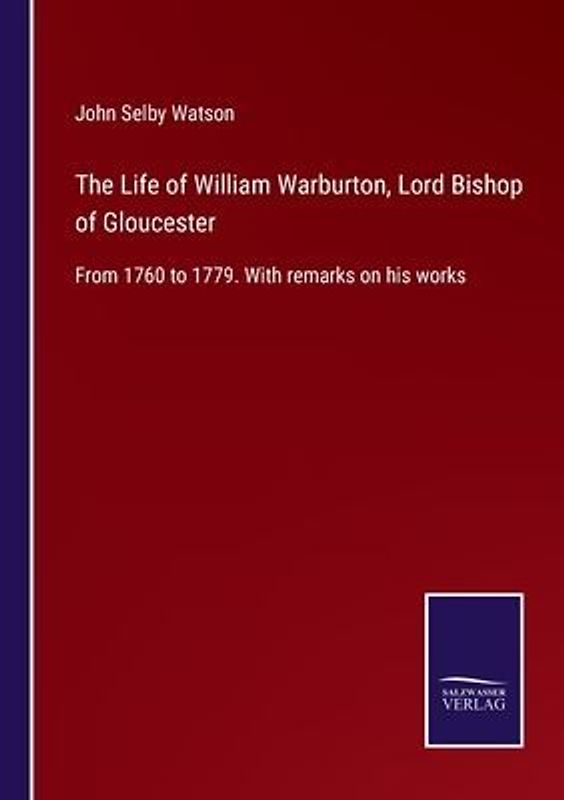 The Life of William Warburton, Lord Bishop of Gloucester