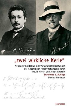 "Zwei wirkliche Kerle" Neues zur Entdeckung der Gravitationsgleichungen der Allgemeinen Relativitätstheorie durch David Hilbert und Albert Einstein