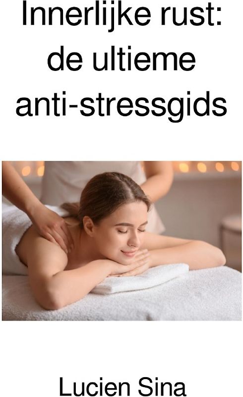 Innerlijke rust: de ultieme anti-stressgids