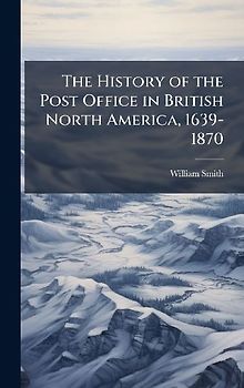 The History of the Post Office in British North America, 1639-1870