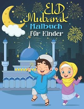 Eid Mubarak Malbuch Für Kinder: Über 50 adorable islamischen Illustrationen zu Farbe für Jungen und Mädchen; Eid-Al-Fitr & Eid-Al-Adha Feier.