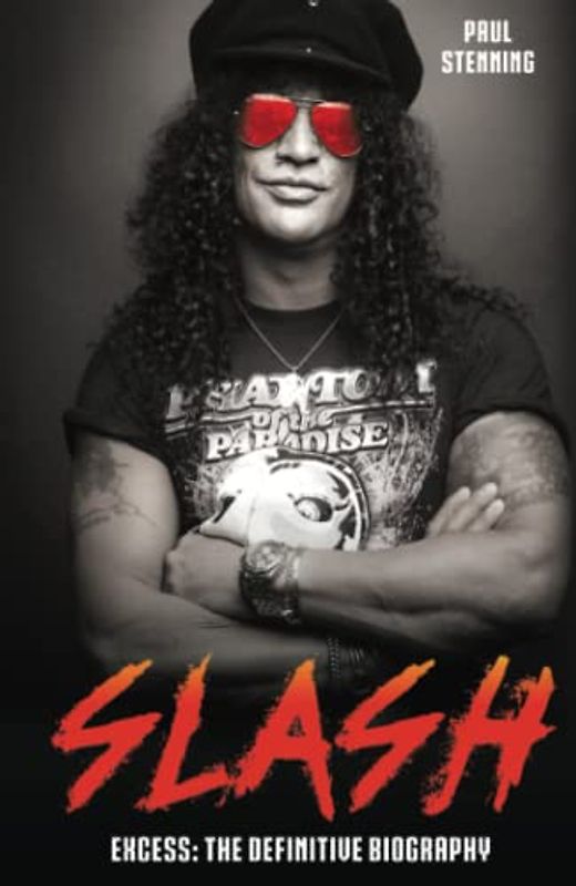 Slash - Surviving Guns N' Roses, Velvet Revolver and Rock's Snake Pit: Excess: the Definitive Biography