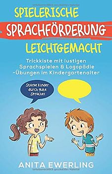 Spielerische Sprachförderung leichtgemacht: Trickkiste mit lustigen Sprachspielen & Logopädie-Übungen im Kindergartenalter (einfach erklärt) - Starke Kinder durch gute Sprache! (inkl. Mundmotorik)