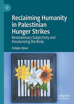 Reclaiming Humanity in Palestinian Hunger Strikes