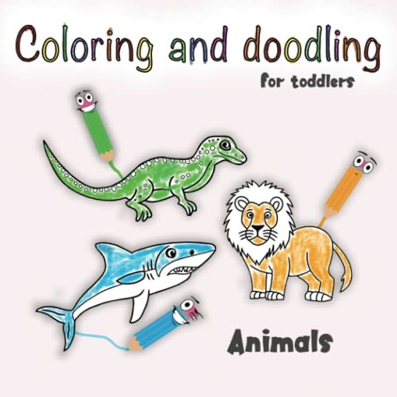 Animals - Coloring and doodling for toddlers: Activity book for boy and girls with sweet cartoon animals.