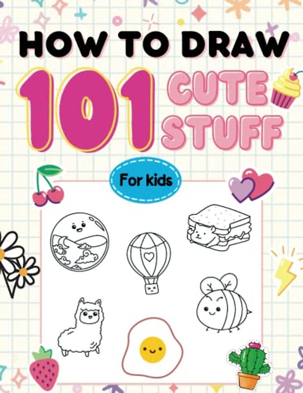 How to Draw 101 Cute Stuff for Kids: Fun and Easy Step-by-Step Drawing Adorable Characters for Kids like Animals, Food, Cute Creatures and Anything and Everything in the Cute Style.