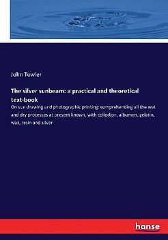 The silver sunbeam: a practical and theoretical text-book