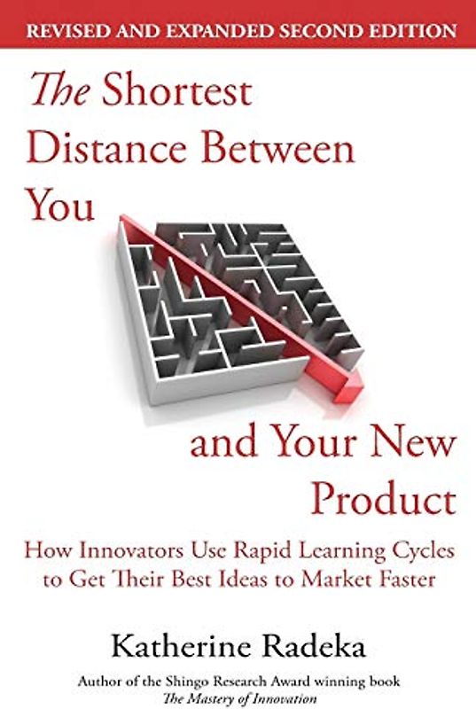 The Shortest Distance Between You and Your New Product, 2nd Edition: How Innovators Use Rapid Learning Cycles to Get Their Best Ideas to Market Faster (B-Boy to Man, Band 1)