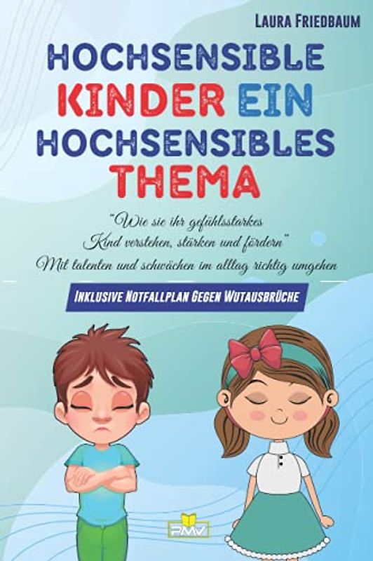 Hochsensible Kinder, ein hochsensibles Thema: Wie Sie ihr gefühlsstarkes Kind verstehen, stärken und fördern. Mit Talenten und Schwächen im Alltag richtig umgehen, inklusive Notfallplan gegen Wutausbr