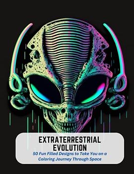 Extraterrestrial Evolution: 50 Fun Filled Designs to Take You on a Coloring Journey Through Space