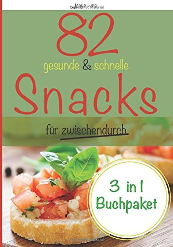 82 gesunde und schnelle Snacks für zwischendurch: Rezepte fürs Büro, unterwegs und zu Hause - Jung, Marie