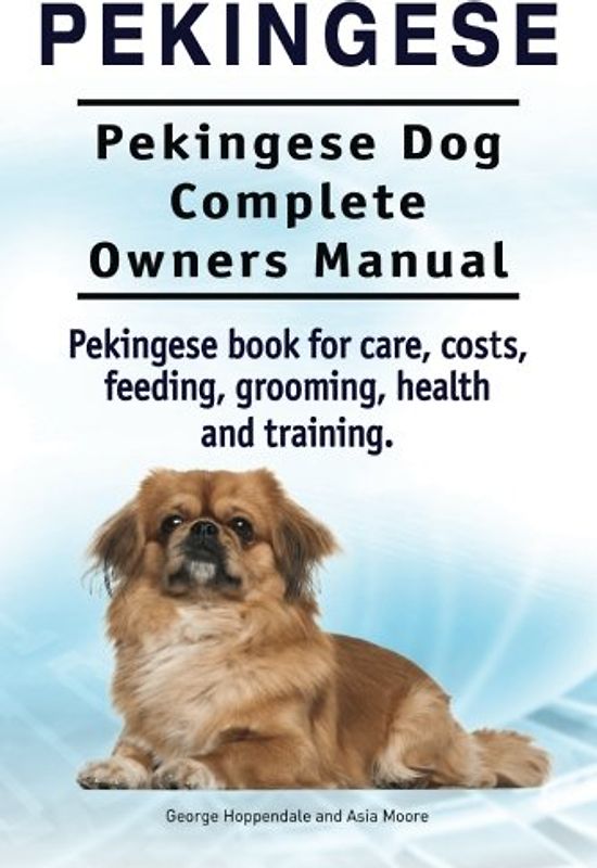 Pekingese. Pekingese Dog Complete Owners Manual. Pekingese book for care, costs, feeding, grooming, health and training..