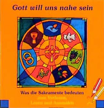 Gott will uns nahe sein. Was die Sakramente bedeuten. Zum Vorlesen, Lesen und Ausmalen