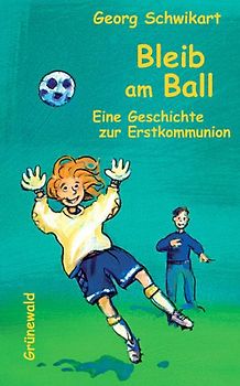 Bleib am Ball. Eine Geschichte zur Erstkommunion