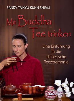 Mit Buddha Tee trinken. Eine Einführung in die chinesische Teezeremonie