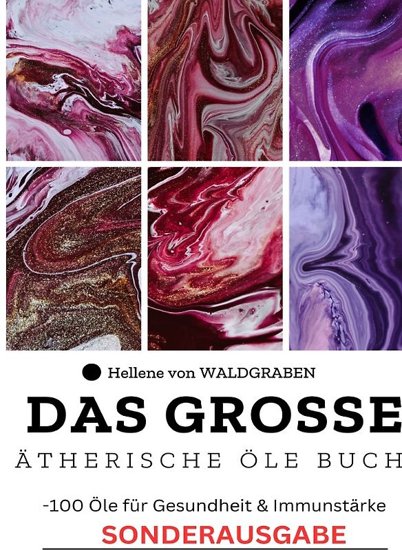 Das große Ätherische Öle BUCH 100 Öle für Gesundheit &amp; Immunstärke Grundwissen – Neue Therapieansätze –Alternative Heilmittel