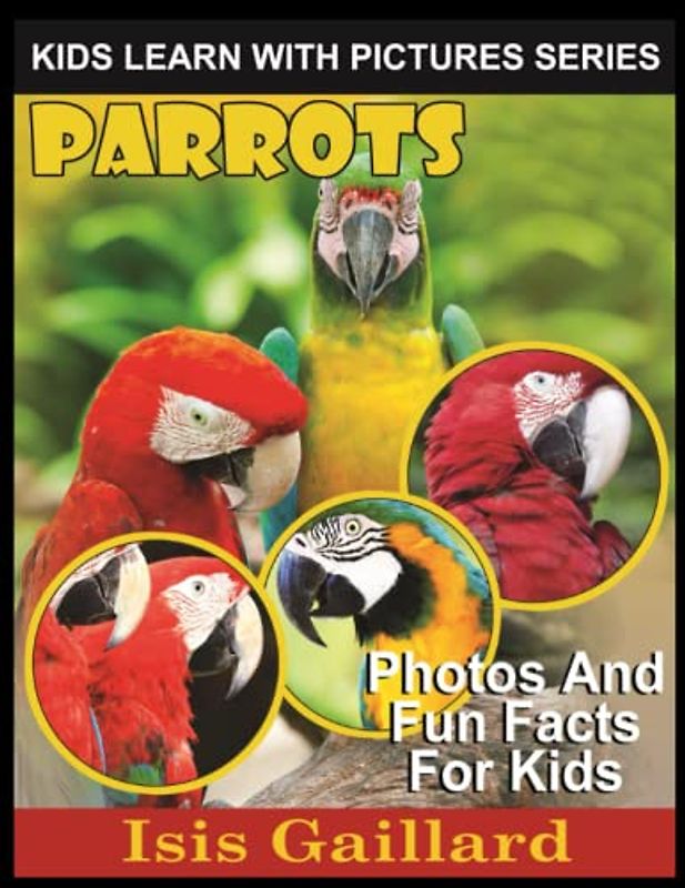 Parrots: Photos and Fun Facts for Kids (Kids Learn With Pictures, Band 63)
