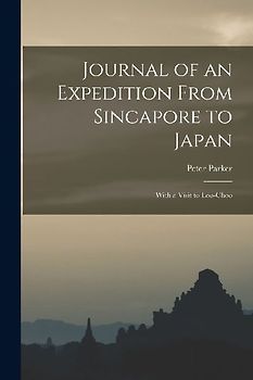 Journal of an Expedition From Sincapore to Japan: With a Visit to Loo-Choo