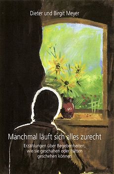 Manchmal läuft sich alles zurecht. Erzählungen über Begebenheiten, wie Sie geschahen oder hätten geschehen können