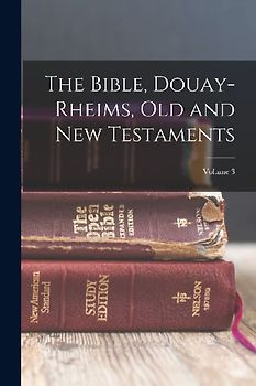 The Bible, Douay-Rheims, Old and New Testaments; Volume 3